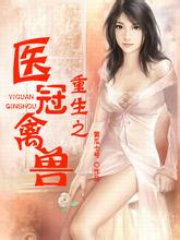 重生之医冠禽兽(未删全本)